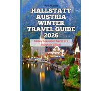 Hallstatt Austria Winter Travel Guide 2026: Snowy Lakeside Charm in a Fairytale Village (2026 Travel Books, Vacation and Tour Guides)