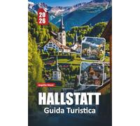 HALLSTATT GUIDA TURISTICA 2026: Itinerari privilegiati, approfondimenti culturali e panorami mozzafiato nelle Alpi austriache