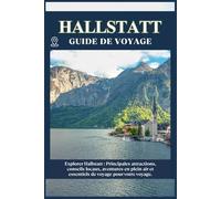 HALLSTATT GUIDE DE VOYAGE: Principales attractions, conseils locaux, aventures en plein air et essentiels de voyage pour votre séjour