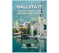Hallstatt One Day Travel Guide for First-Time Visitors: Discover a Simple Itinerary with Must-See Views, Local Tips, and Smart Routes from Salzburg or Vienna