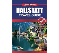 HALLSTATT Travel Guide 2025: Experience the Fairy-Tale Alpine Village with Lakeside Charm and Centuries-Old Salt Mines