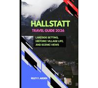 HALLSTATT TRAVEL GUIDE 2026: LAKESIDE SETTING, HISTORIC VILLAGE LIFE, AND SCENIC VIEWS