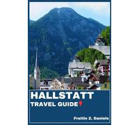 HALLSTATT TRAVEL GUIDE: Your Essential Hallstatt Travel Handbook: Authentic Itineraries, Historic Sights, Local Secrets, Culture, Culinary Delights & Outdoor Adventures