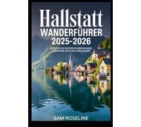 HALLSTATT WANDERFÜHRER 2025-2026: ENTDECKEN SIE ÖSTERREICHS MÄRCHENWEGE, VERBORGENE SEEN UND ALPINE WUNDER (SUMMITS & TRAILS: GLOBAL HIKING GUIDES)