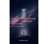 HALLUCINATIONS DON'T LEAVE SCARS: (A lifetime of ET Contact)