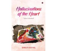 Hallucinations of the Heart: "Taboo Unleashed": "Taboo Unleashed" An Indian Girl's Bipolar Trip