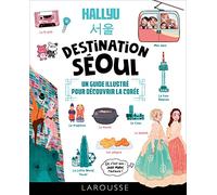 Hallyu Destination Séoul: Un guide illustré pour découvrir la Corée