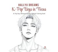 Hallyu Dreams: K-POP Boys in Focus - K-Pop & K-Drama Sweet Moments Coloring Book for Adults & Teens. Fashion Coloring Pages for Adult Women Featuring ... Scenes-A Relaxing Escape for Creativity