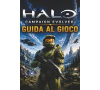 HALO CAMPAIGN EVOLVED GUIDA AL GIOCO: Padroneggia ogni missione con guide esperte, collezionabili nascosti, strategie leggendarie e consigli per ottenere obiettivi