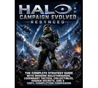 Halo: Campaign Evolved Resynced: The Complete Strategy Guide with Mission Walkthroughs, Legendary Tactics, Collectibles, Hidden Secrets, and a 100% Completion Companion
