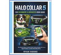 HALO COLLAR 5 FOR BEGINNERS & ADVANCED USER GUIDE: The Practical Owner's Guide to Safe Training, Reliable GPS Fences, Signal Problems and Real-World Dog Safety