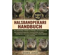 HALSBANDPEKARI-HANDBUCH: Der vollständige Leitfaden zur Biologie, zum Verhalten und zum verantwortungsvollen Zusammenleben mit dem intelligenten und anpassungsfähigen Halsbandpekari in ganz Amerika