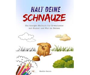 Halt Deine Schnauze - Ein bissiges Malbuch für Erwachsene mit Humor und Wut im Herzen: Lustiges Anti-Stress Malbuch gegen Bürofrust, nervige Kollegen ... | Schwarzer Humor & Fluch-Motive zum Ausmalen