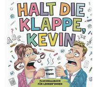 Halt die Klappe, Kevin! Das Fluchmalbuch für genervte Lehrer*innen Geschenkbuch zum Abreagieren für Lehrkräfte Malbuch Erwachsene: Humorvolles ... und schlagfertiger Zitate witziges Geschenk