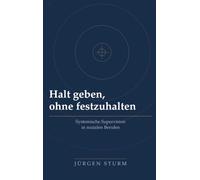 Halt geben, ohne festzuhalten: Systemische Supervision in sozialen Berufen