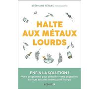 Halte aux métaux lourds: ENFIN LA SOLUTION ! Votre programme pour détoxifier votre organisme en toute sécurité et retrouver l'énergie