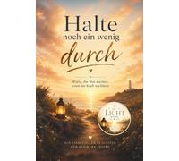 Halte noch ein wenig durch - Mutmacher Buch für schwere Zeiten: Worte, die Mut machen, wenn die Kraft nachlässt (Die Licht-Reihe)