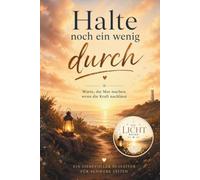Halte noch ein wenig durch - Mutmacher Buch für schwere Zeiten: Worte, die Mut machen, wenn die Kraft nachlässt (Die Licht-Reihe)