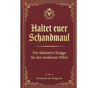 Haltet Euer Schandmaul: Der ultimative Knigge für den modernen Pöbel