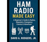 HAM Radio Made Easy: A Beginner’s Guide to Radios, Repeaters, Emergency Comms & Adventure (Off-Grid Radio Series)