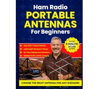 Ham Radio Portable Antennas for Beginners: Step-by-Step Setups for POTA, SOTA, and Portable Ops - Choose the Right Antenna, Deploy Fast, Tune SWR with Confidence