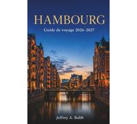 HAMBOURG Guide de voyage 2026-2027: Quartiers, excursions d'une journée, événements saisonniers et conseils d'initiés pour explorer la ville portuaire la plus dynamique du nord de l'Allemagne