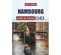 HAMBOURG GUIDE DE VOYAGE 2026: Conseils essentiels pour voyager en Allemagne : attractions, gastronomie locale et culture, cartes pratiques, conseils ... de 7 jours pour les visiteurs débutants