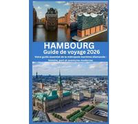 HAMBOURG Guide de voyage 2026: Votre guide essentiel de la métropole maritime allemande : histoire, port et aventures modernes