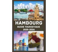 HAMBOURG Guide touristique 2025-2026: Découvrez l'âme de la métropole maritime allemande : culture, gastronomie, histoire, trésors cachés et conseils de voyage pratiques pour chaque explorateur