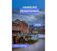 HAMBURG REISEFÜHRER 2026: Erkunden Sie eine Hafenstadt wie ein souveräner Besucher mit einfachen Reiserouten, Tipps zum öffentlichen Nahverkehr, ... zu barrierefreien Sehenswürdigkeiten