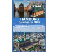 HAMBURG Reiseführer 2026: Ihr unverzichtbarer Reiseführer für Deutschlands maritime Metropole: Geschichte, Hafen und moderne Abenteuer
