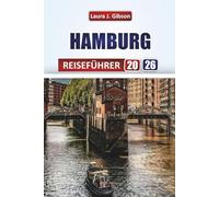 HAMBURG REISEFÜHRER 2026: Wichtige Tipps für Reisen in Deutschland: Sehenswürdigkeiten, lokale Küche und Kultur, praktische Karten, Budgetberatung & 7-Tage-Reisepläne für Erstbesucher