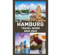 HAMBURG Tourist Guide 2025-2026: Discover the Soul of Germany's Maritime Metropolis - Culture, Cuisine, History, Hidden Gems & Practical Travel Tips for Every Explorer