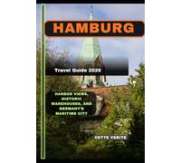 HAMBURG TRAVEL GUIDE 2026: HARBOR VIEWS, HISTORIC WAREHOUSES, AND GERMANY’S MARITIME CITY
