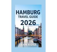HAMBURG TRAVEL GUIDE 2026: The Complete Companion to Exploring Germany’s Gateway to the World
