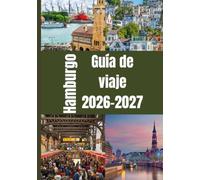 Hamburgo Guía de viaje 2026-2027: Descubra monumentos históricos, cruceros por el puerto, joyas ocultas, gastronomía local, barrios pintorescos, ... económicos y auténticas experiencias locales