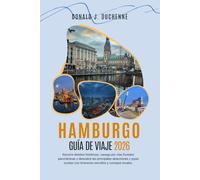 HAMBURGO GUÍA DE VIAJE 2026: Recorre distritos históricos, navega por vías fluviales panorámicas y descubre las principales atracciones y joyas ocultas con itinerarios sencillos y consejos locales.