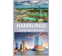 HAMBURGO Guía de viajes 2025-2026: Explora Hamburgo como un auténtico local: cultura, gastronomía y tesoros ocultos.