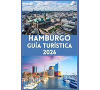 HAMBURGO Guía Turística 2026: Descubre el corazón del norte de Alemania: consejos esenciales, secretos locales y experiencias auténticas en Hamburgo