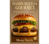 HAMBURGUESA GOURMET. 150 Recetas maestras. Alta cocina fácil. Caseras de carne, pollo, pescado, marisco, vegetarianas y veganas. Guía completa. Técnicas de chef. Salsas. Combinaciones irresistibless