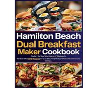 Hamilton Beach Dual Breakfast Sandwich Maker Cookbook: Perfect for Busy Mornings and Weekends, This Book Offers 100 Recipes for Quick Bites, Family Meals, and Festive Flavors Everyone Will Enjoy