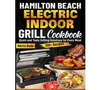Hamilton Beach Electric Indoor Grill Cookbook: Quick and Tasty Grilling Solutions for Every Meal