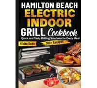 Hamilton Beach Electric Indoor Grill Cookbook: Quick and Tasty Grilling Solutions for Every Meal