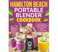 Hamilton Beach Portable Blender Cookbook: Smoothies, Protein Shakes & On-the-Go Drinks | Quick, Healthy & Delicious Recipes for Active Lifestyles.
