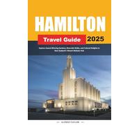 HAMILTON TRAVEL GUIDE 2025: Explore Award-Winning Gardens, Riverside Walks, and Cultural Delights in New Zealand's Vibrant Waikato Hub