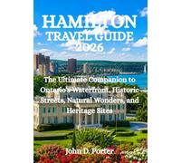 HAMILTON TRAVEL GUIDE 2026: The Ultimate Companion to Ontario’s Waterfront, Historic Streets, Natural Wonders, and Heritage Sites