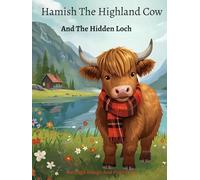 Hamish The Highland Cow And The Hidden Loch: A Scottish Highland Cow Storybook and Activity Adventure for Ages 3-7 - A Heartwarming Bedtime Tale About ... and Courage (Full Premium Color Edition)
