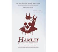 Hamlet Translated Into Modern English: The most accurate line-by-line translation available, alongside original English, stage directions and historical notes: 24 (Shakespeare Translated)