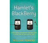 Hamlet's Blackberry: A Practical Philosophy for Building a Good Life in the Digital Age