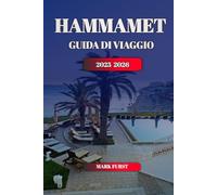 HAMMAMET GUIDA DI VIAGGIO 2025 2026: Scopri la gemma mediterranea della Tunisia con le principali attrazioni, le spiagge nascoste, la cucina locale e i suggerimenti completi per l'itinerario